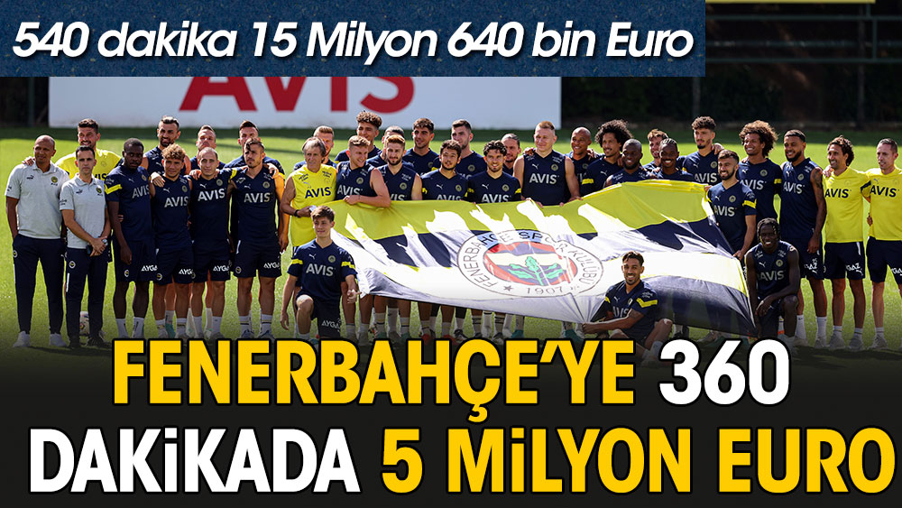 Fenerbahçe'ye 360 dakikada 5 milyon Euro