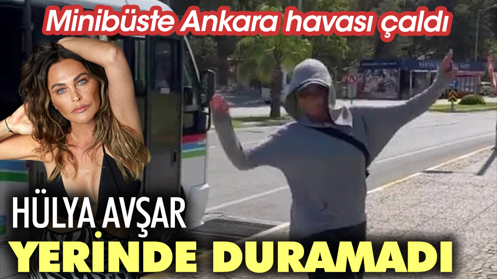 Minibüste Ankara havası çaldı. Hülya Avşar yerinde duramadı
