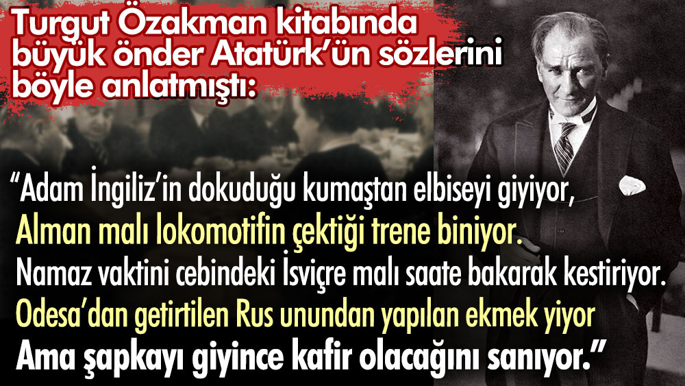 Turgut Özakman kitabında büyük önder Atatürk’ün sözlerini böyle anlatmıştı