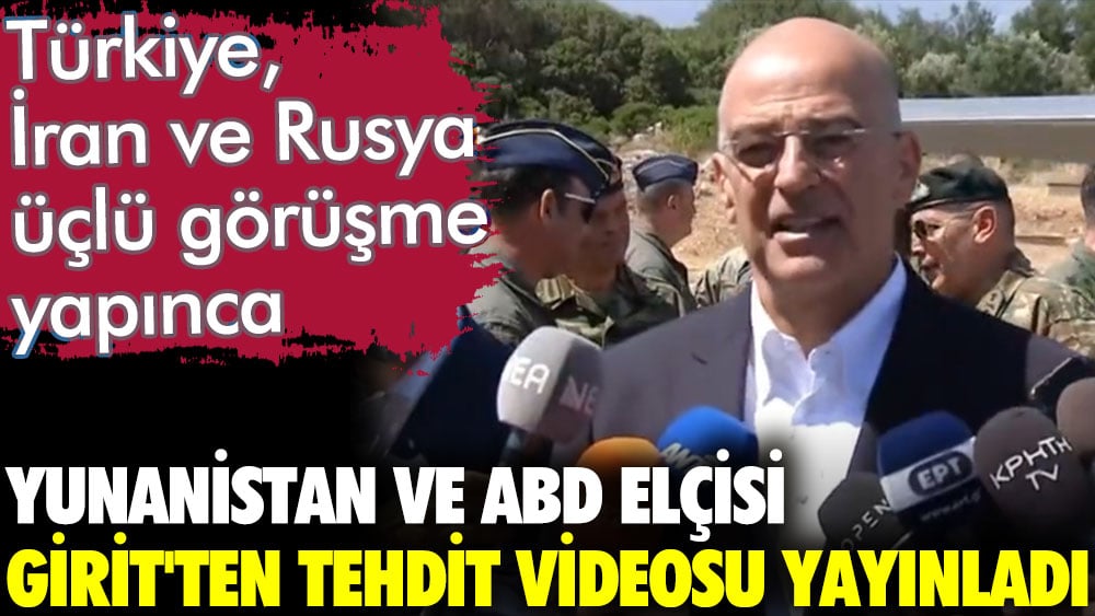 Türkiye, İran ve Rusya üçlü görüşme yapınca Yunan Bakan ve ABD elçisi Girit'te tehdit açıklaması yaptı