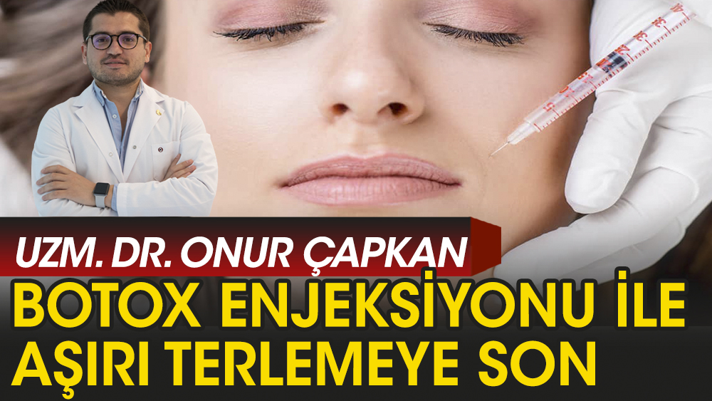 Uzm. Dr. Onur Çapkan: Botox enjeksiyonu ile aşırı terlemeden kurtulunabilir