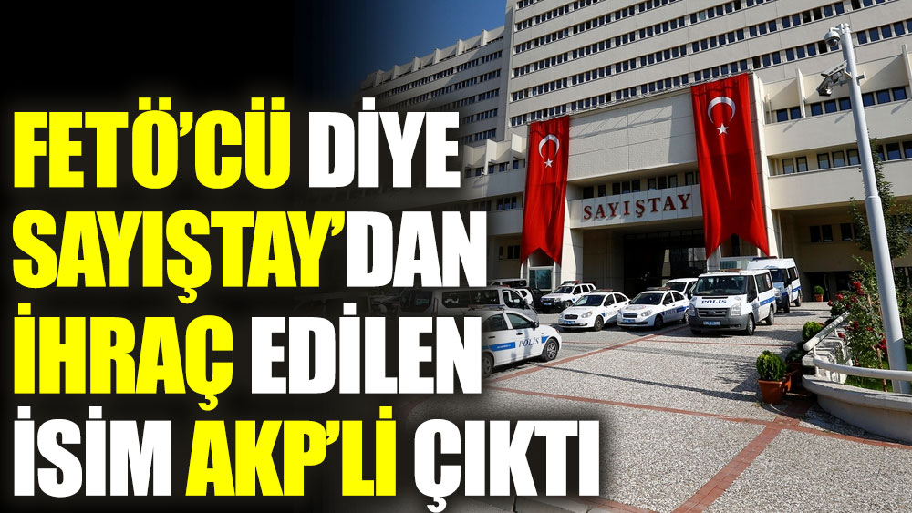 FETÖ'cü diye Sayıştay’dan ihraç edilen isim AKP’li çıktı