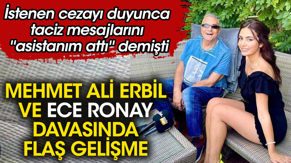 Ece Ronay ile Mehmet Ali Erbil'in davasında yeni gelişme. İstenen cezayı duyunca taciz mesajlarını ''asistanım attı'' demişti