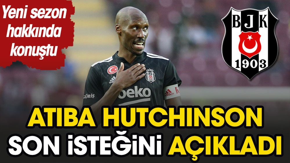 Beşiktaş'ın kaptanı Atiba Hutchinson son isteğini açıkladı