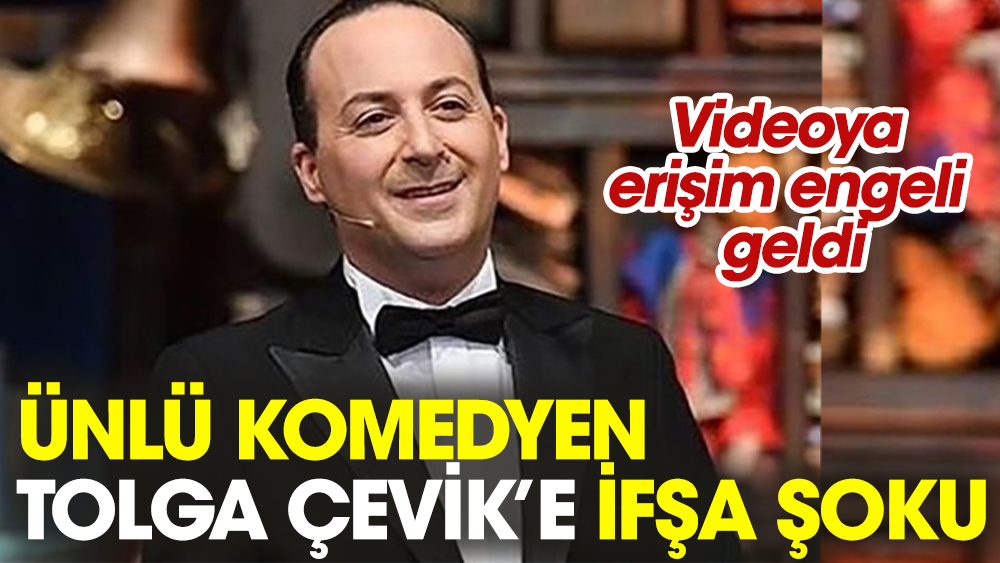 Ünlü komedyen Tolga Çevik’e ifşa şoku! Videoya erişim engeli geldi