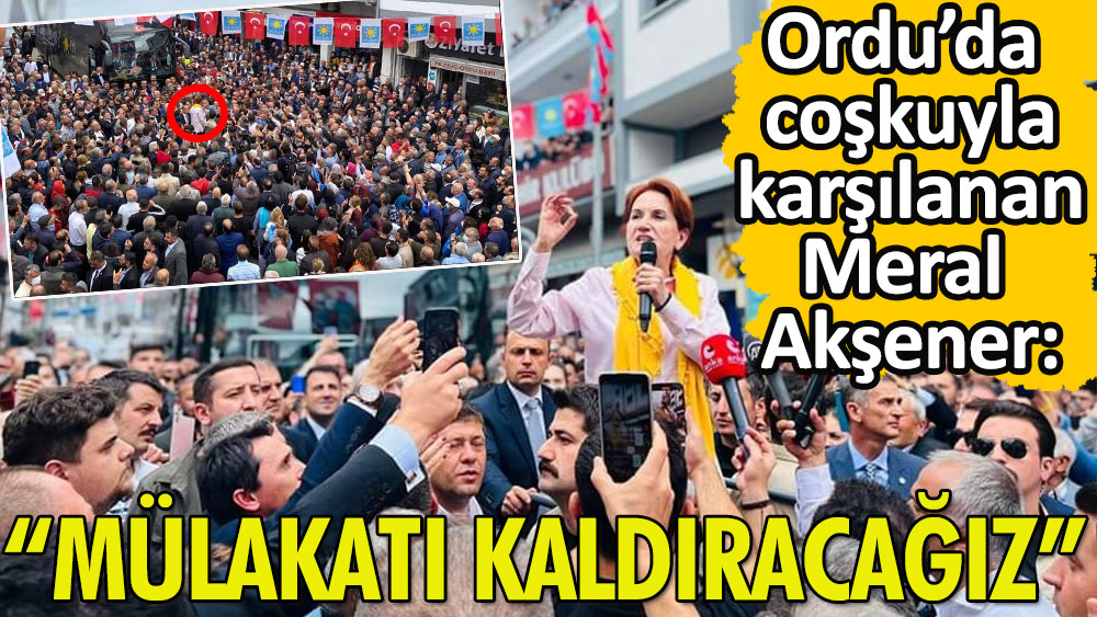 Ordu'da coşkuyla karşılanan Meral Akşener: Mülakatı kaldıracağız