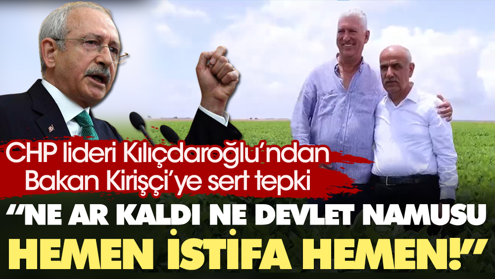 Kılıçdaroğlu'ndan Bakan Kirişçi'ye sert tepki: Ne ar kaldı ne devlet namusu. Hemen istifa hemen