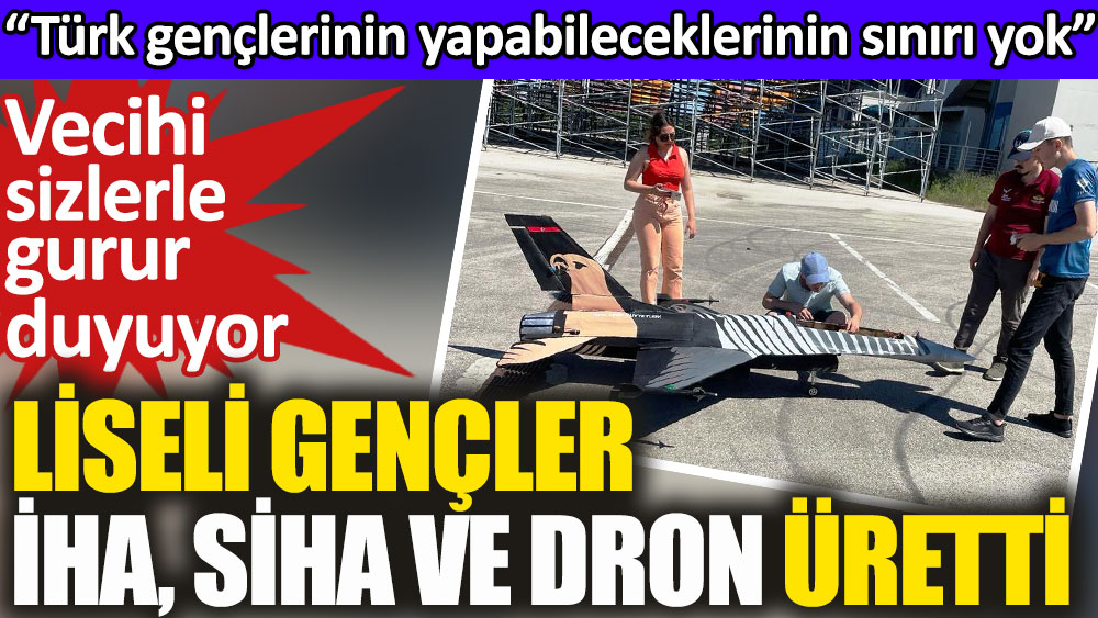 Liseli gençler İHA, SİHA ve Dron üretti. Türk gençlerinin yapabileceklerinin sınırı yok
