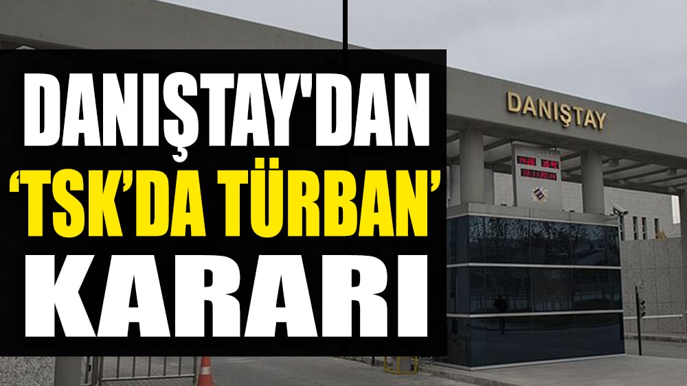 Danıştay'dan ‘TSK’da türban’ kararı