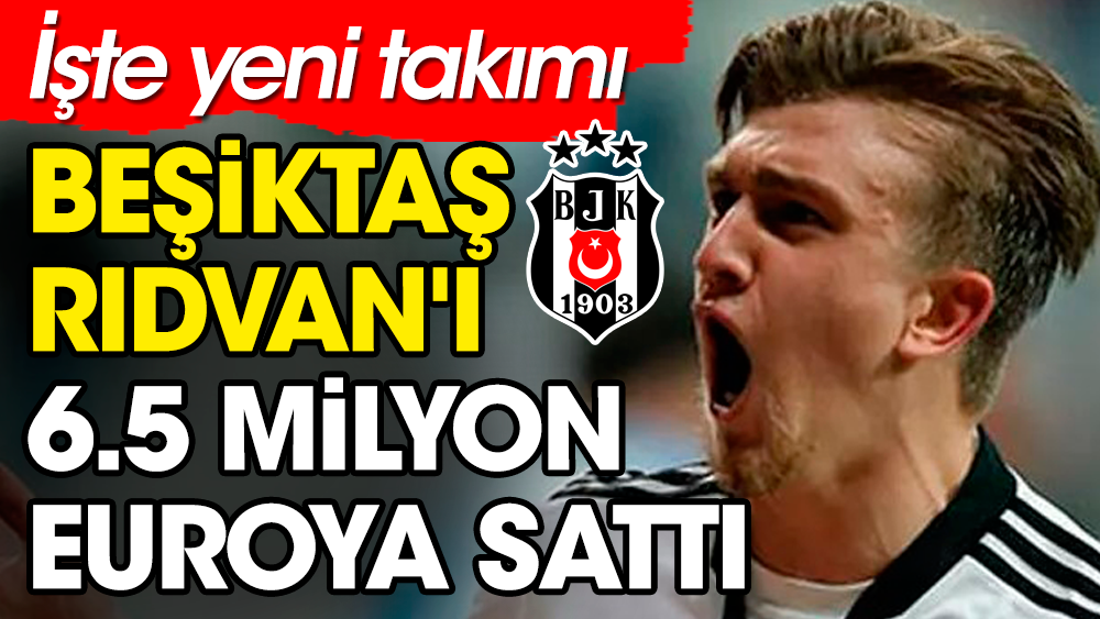 Beşiktaş, Rıdvan'ı 6.5 milyon euroya sattı: İşte yeni takımı