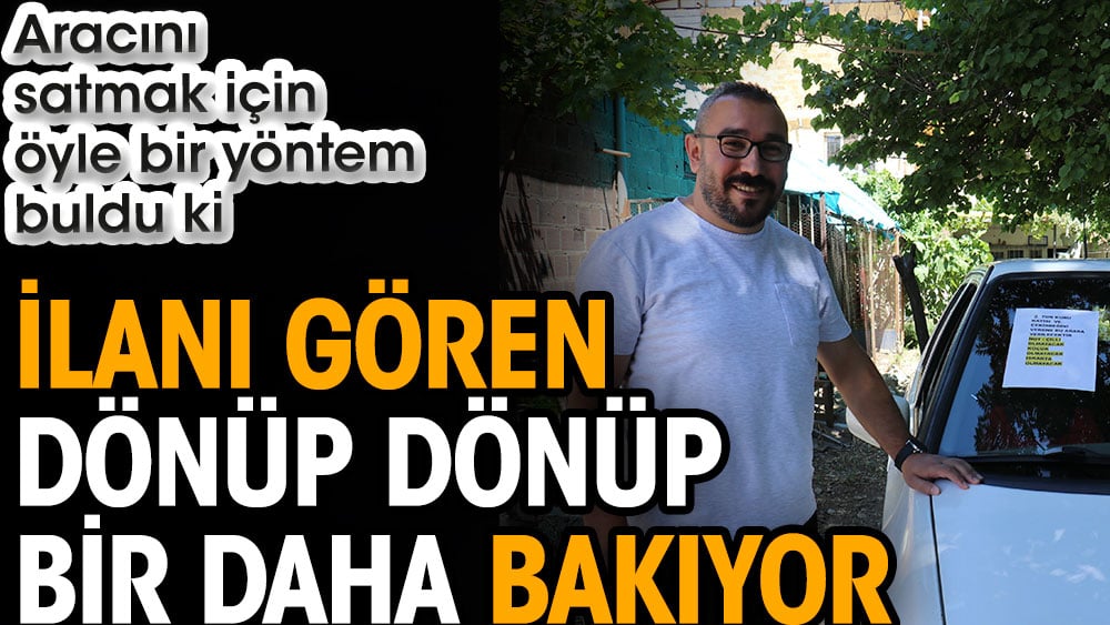 İlanı gören dönüp dönüp bir daha bakıyor. Aracını satmak için öyle bir yöntem buldu ki