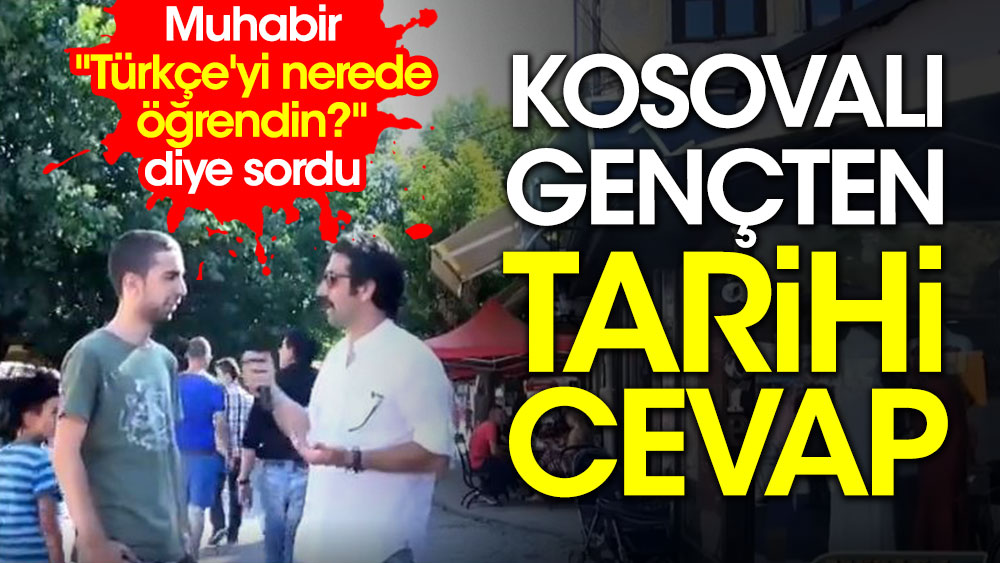 ''Türkçeyi nerede öğrendin?'' diye soran muhabire Kosovalı gençten tarihi cevap