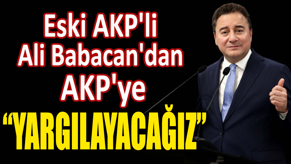 Eski AKP'li Ali Babacan'dan AKP'ye: Yargılayacağız