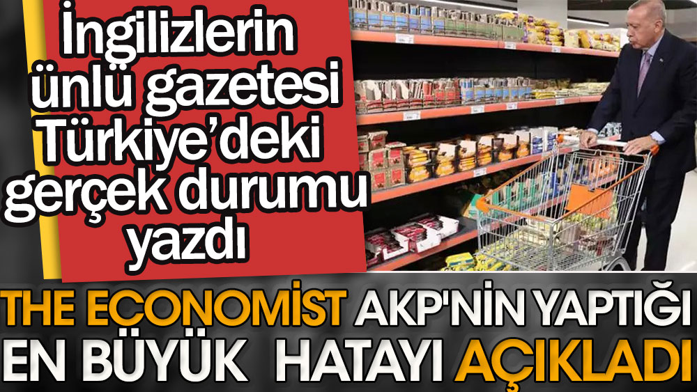 The Economist AKP'nin yaptığı en büyük hatayı açıkladı | İngilizlerin ünlü gazetesi Türkiye'deki gerçek durumu açıkladı