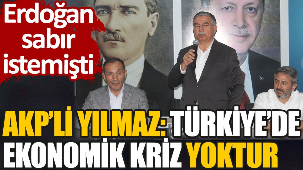 TBMM AKP Grup Başkanı Yılmaz: Türkiye’de ekonomik kriz yoktur 
