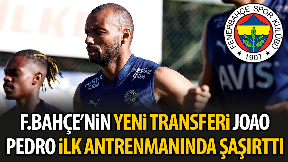 Fenerbahçe'nin yeni transferi Joao Pedro ilk antrenmanında şaşırttı