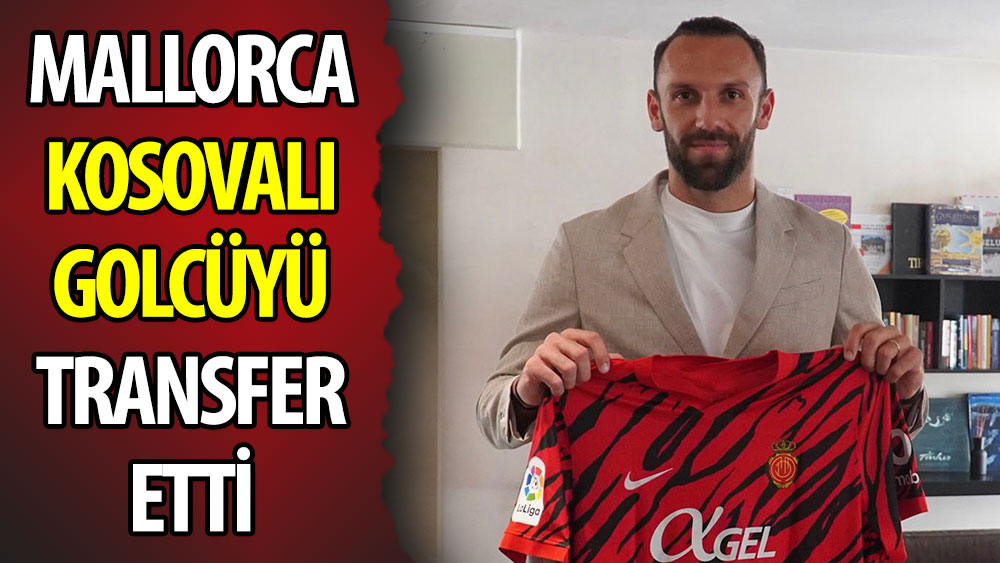 Mallorca Kosovalı golcüyü transfer etti