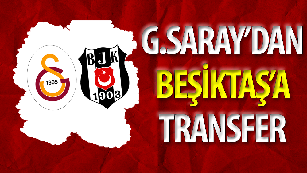 Galatasaray'dan Beşiktaş'a transfer gerçekleşti
