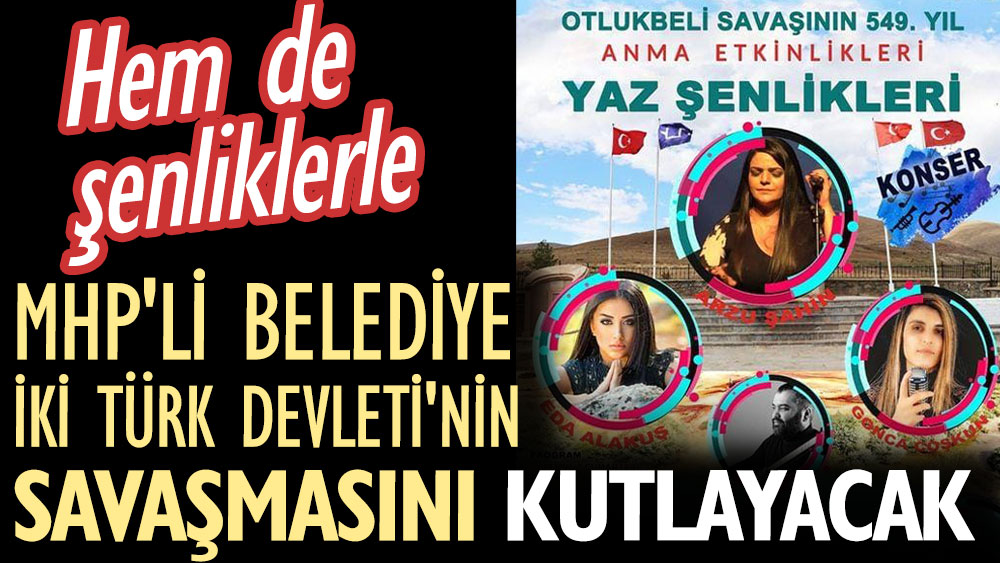 MHP'li belediye iki Türk Devleti'nin savaşmasını kutlayacak. Hem de şenliklerle