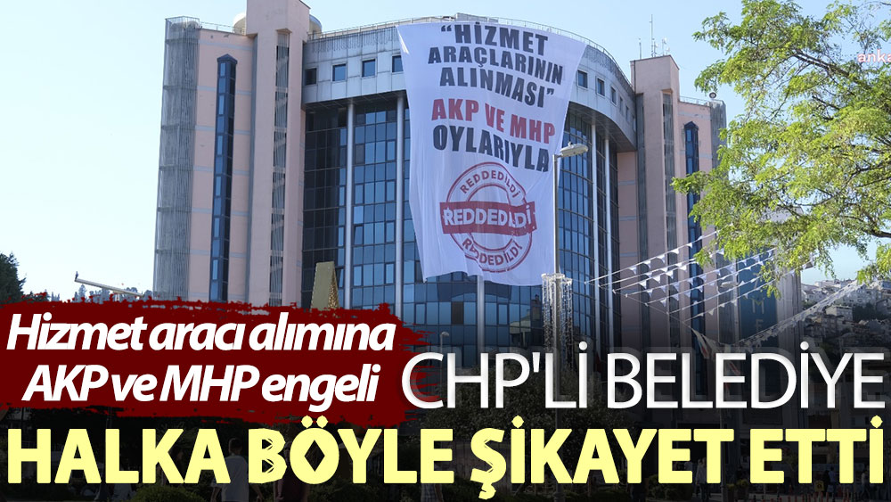 CHP'li belediye başkanı, hizmet aracı alımını reddeden AKP ve MHP’li Meclis üyelerini billboardlarla halka şikayet etti