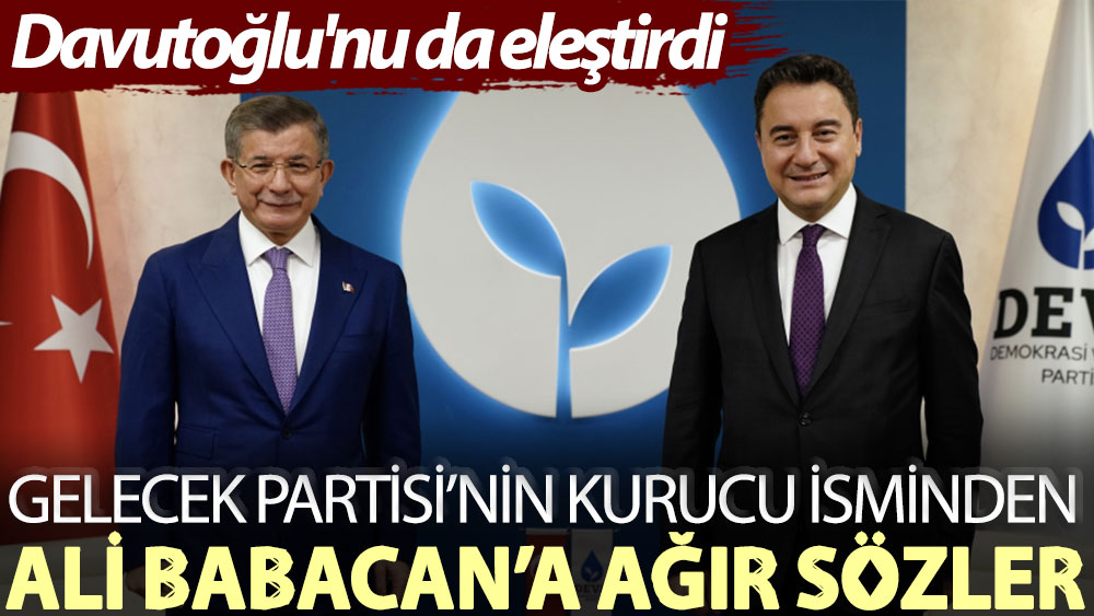 Davutoğlu'nu da eleştirdi! Gelecek Partisi’nin kurucu isminden Ali Babacan’a ağır sözler