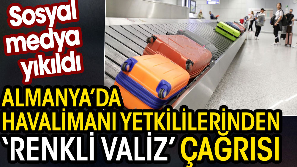 Almanya'da havalimanı yetkililerinden renkli valiz çağrısı. Sosyal medya yıkıldı