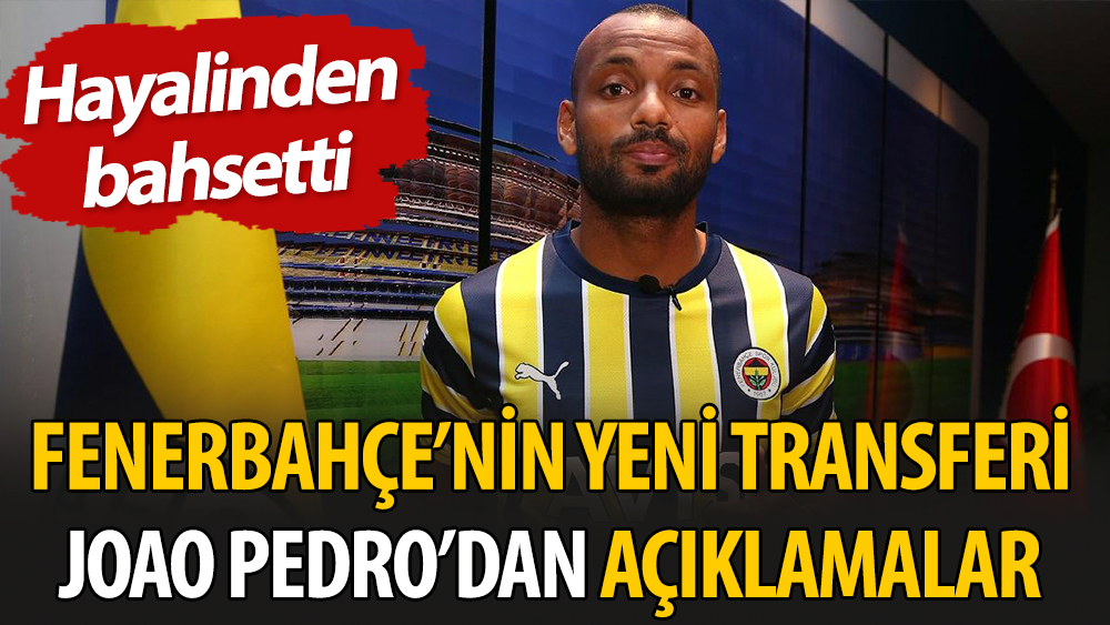 Fenerbahçe'nin yeni transferi Joao Pedro'dan açıklamalar. Hayalinden bahsetti