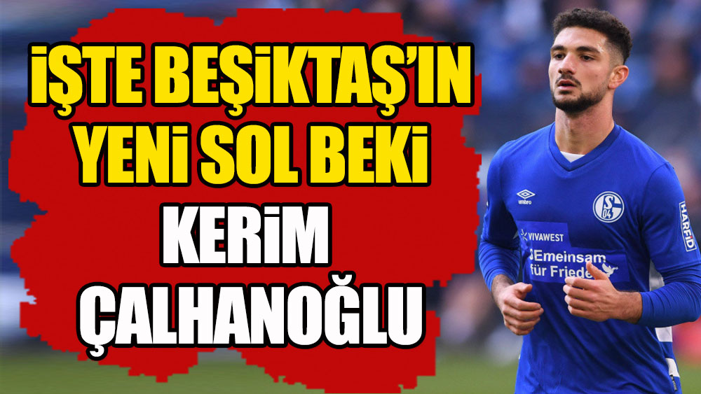 İşte Beşiktaş'ın yeni sol beki: Kerim Çalhanoğlu