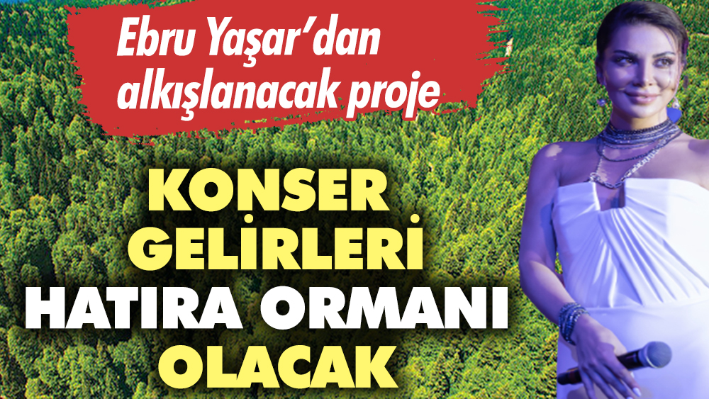 Ebru Yaşar'dan alkışlanacak proje. Konser gelirleri hatıra ormanı olacak