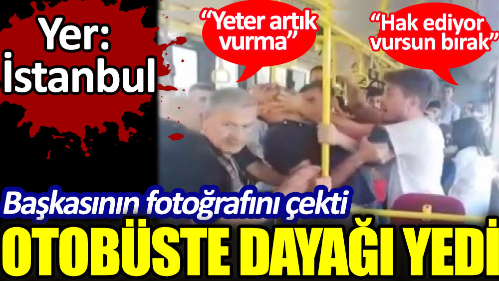 Yer: İstanbul Başkasının fotoğrafını çekti otobüste dayağı yedi