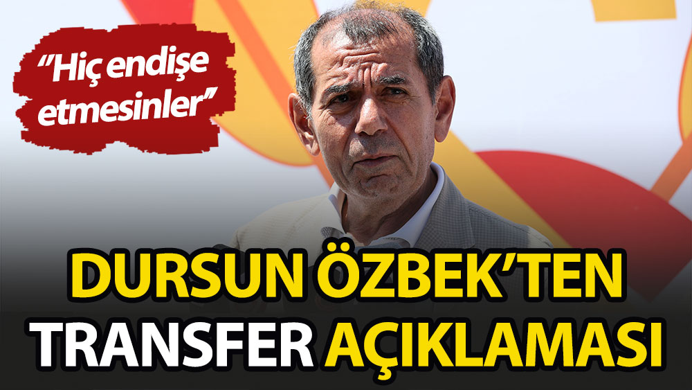 Galatasaray Başkanı Dursun Özbek'ten transfer açıklaması