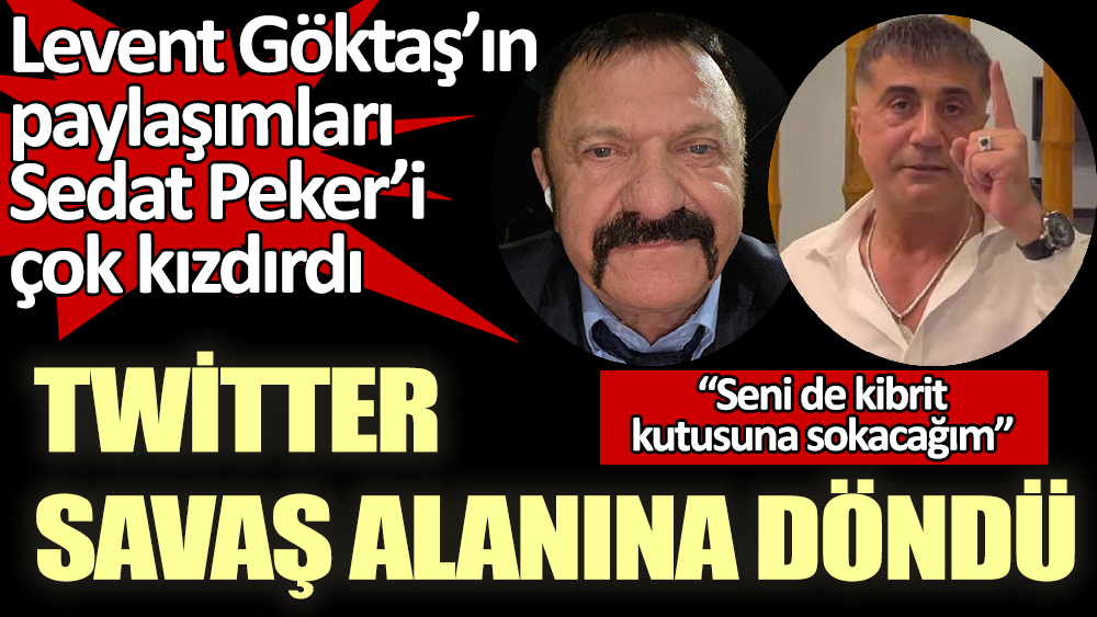 Levent Göktaş’ın olduğu iddia edilen paylaşımlar Sedat Peker’i çok kızdırdı. Twitter savaş alanına döndü