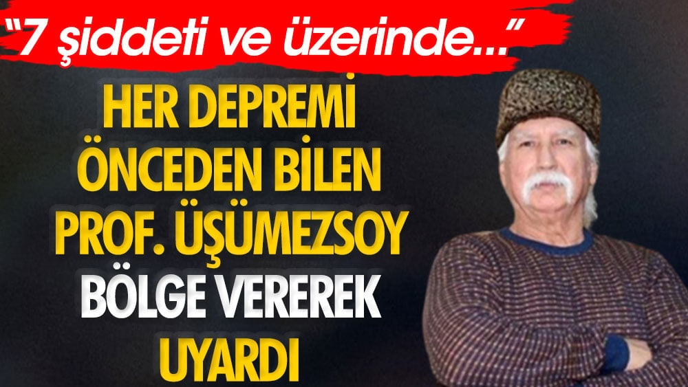 Her depremi önceden bilen Şener Üşümezsoy bölge vererek uyardı: 7 şiddeti ve üzerinde deprem olabilir