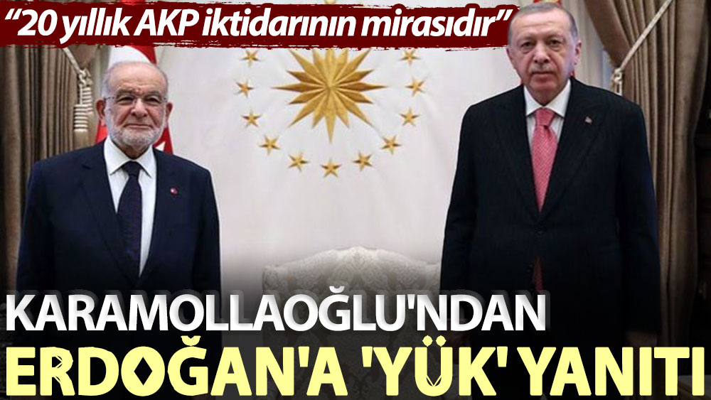 Karamollaoğlu'ndan Erdoğan'a 'yük' yanıtı: 20 yıllık AKP iktidarının mirasıdır