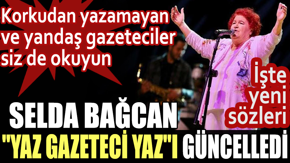 Selda Bağcan ''Yaz Gazeteci Yaz'' şarkısını günümüze uyarladı. Korkudan yazamayan ve yandaş gazeteciler siz de okuyun. İşte yeni sözleri 