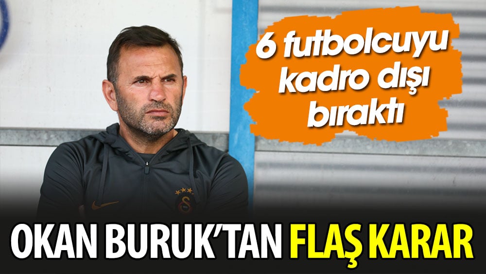 Okan Buruk'tan flaş karar: 6 futbolcuyu kadro dışı bıraktı