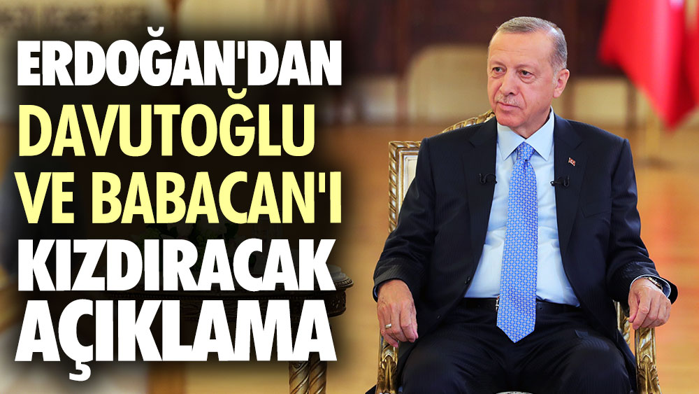 Erdoğan'dan Davutoğlu ve Babacan'ı kızdıracak açıklama