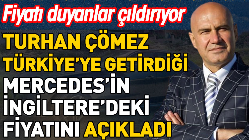 Turhan Çömez Türkiye'ye getirdiği Mercedes'in İngiltere'deki fiyatını açıkladı | Fiyatı duyanlar çıldırıyor