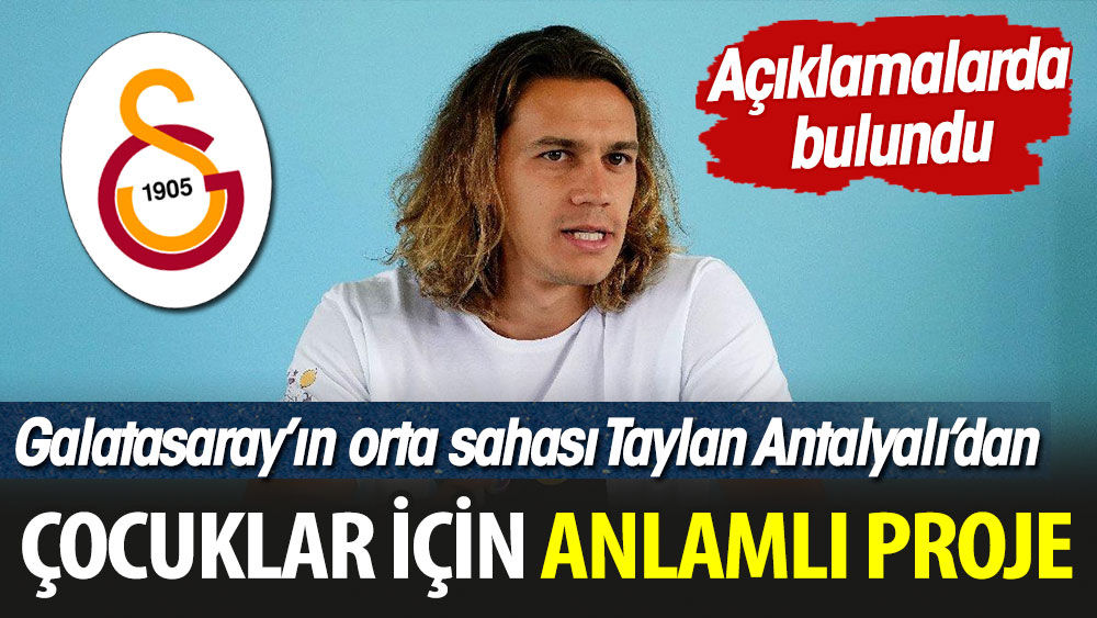 Galatasaray'ın oyuncusu Taylan Antalyalı'dan çocuklar için anlamlı proje. Açıklamalarda bulundu
