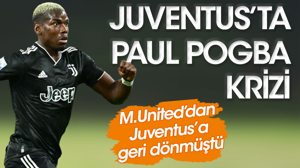 Juventus'ta Paul Pogba krizi