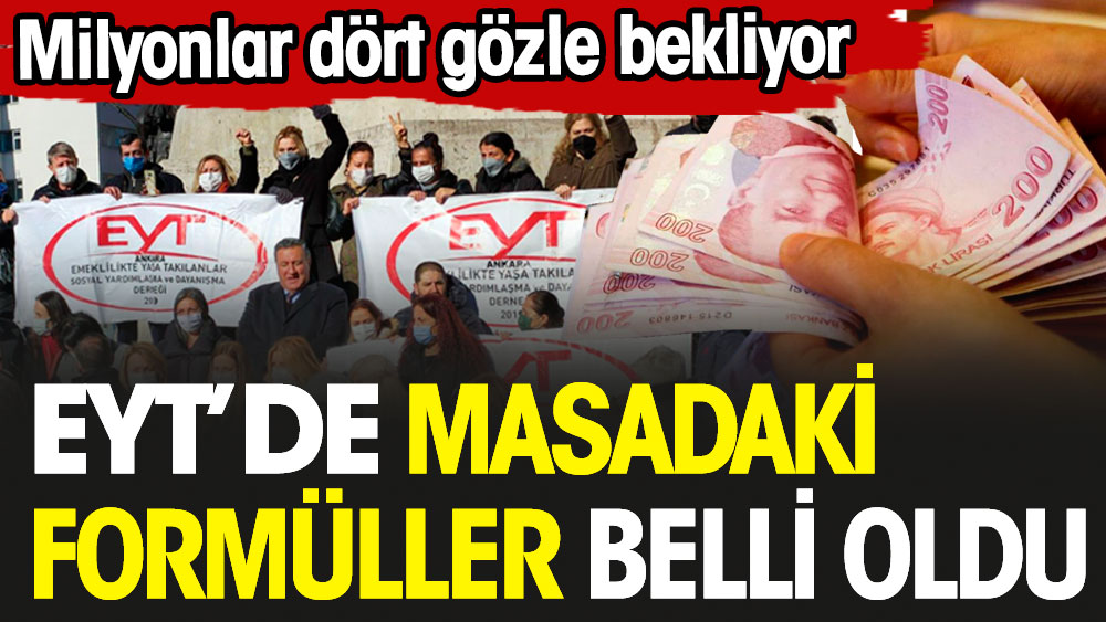 EYT'de masadaki formüller belli oldu. Milyonlar dört gözle bekliyor