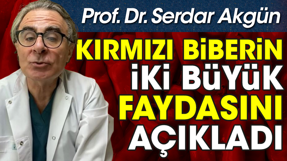 Prof. Dr. Serdar Akgün kırmızı biberin iki büyük faydasını açıkladı