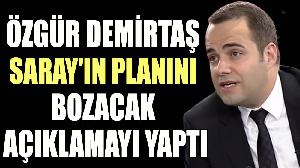 Özgür Demirtaş Saray'ın planını bozacak açıklamayı yaptı