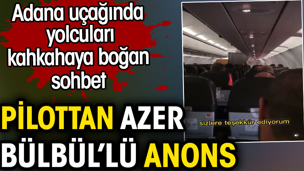 Adana uçağında pilottan Azer Bülbül'lü anons. Yolcular kahkahaya boğuldu