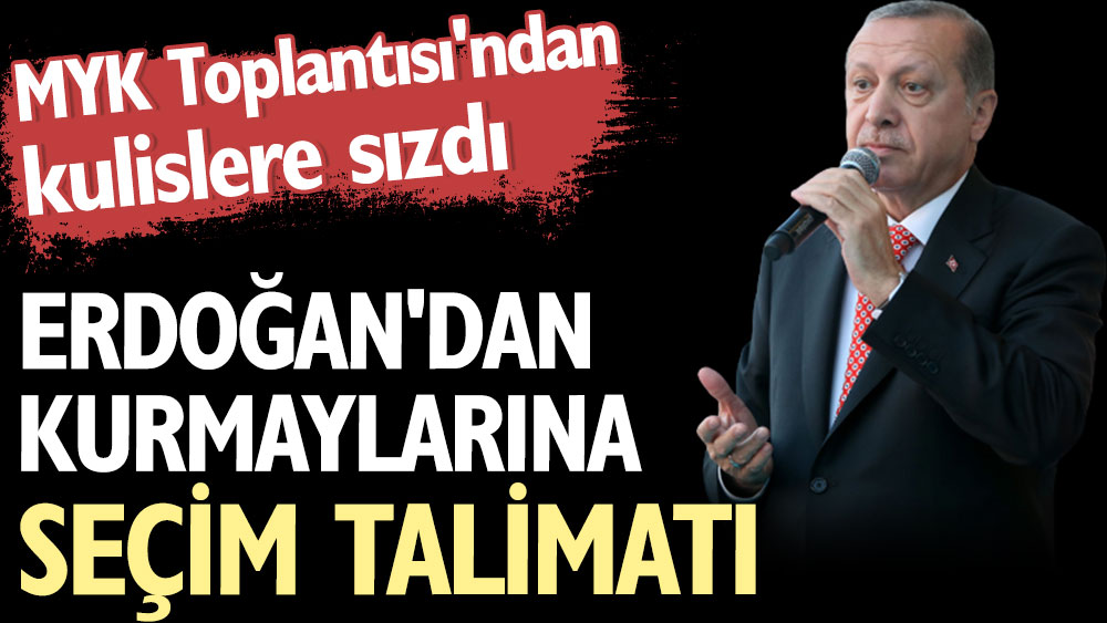 Erdoğan'dan kurmaylarına seçim talimatı. MYK Toplantısı'ndan kulislere sızdı