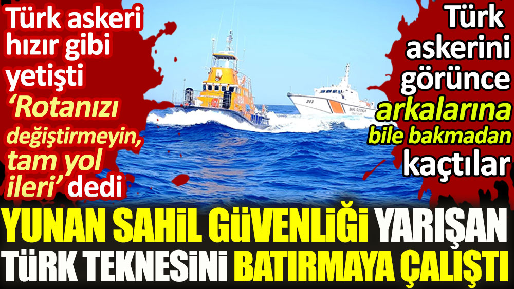 Yunan Sahil Güvenliği yarışan Türk teknesini batırmaya çalıştı. Türk askeri hızır gibi yetişti ‘Rotanızı değiştirmeyin, tam yol ileri’ dedi
