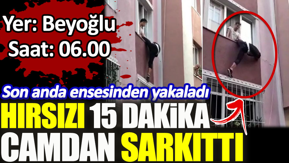 Beyoğlu'nda kaçmaya çalışan hırsızı son anda ensesinden yakaladı. 15 dakika pencereden sarkıttı