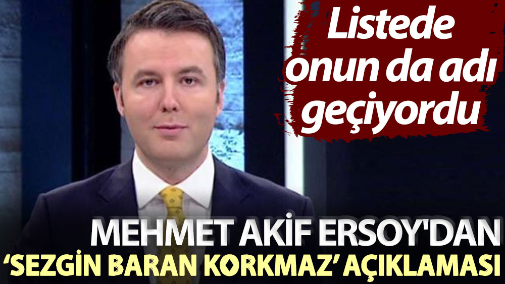 Mehmet Akif Ersoy'dan ‘Sezgin Baran Korkmaz’ açıklaması! Listede onun da adı geçiyordu