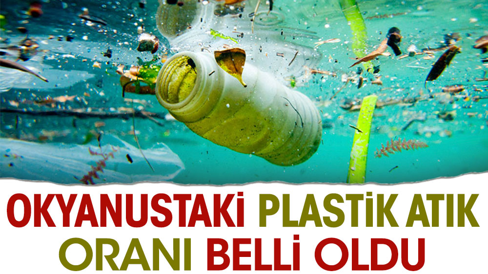 Okyanustaki plastik atık oranı belli oldu: Bu rakama çok şaşıracaksınız