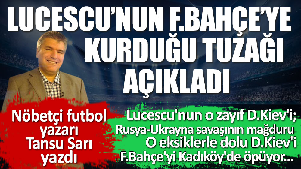 Nöbetçi futbol yazarı Tansu Sarı Lucescu'nun Fenerbahçe'ye kurduğu tuzağı açıkladı